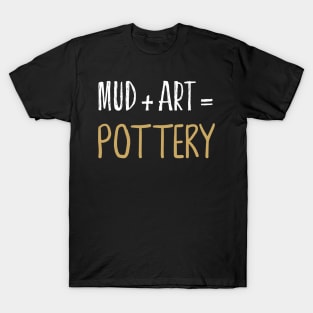 Mud + Art = Pottery Ceramics Funny Gift T-Shirt